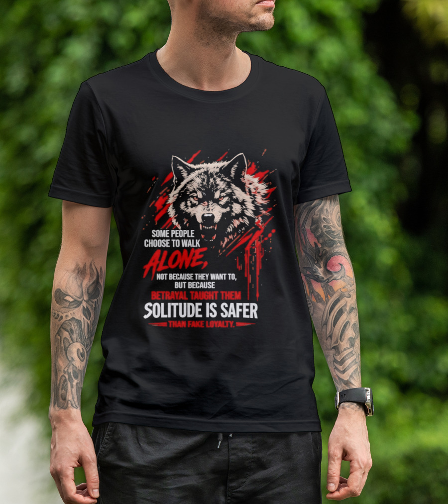 Wolf Alone Some People Choose To Walk Solitude Is Safer Betrayal Loyalty T-Shirt