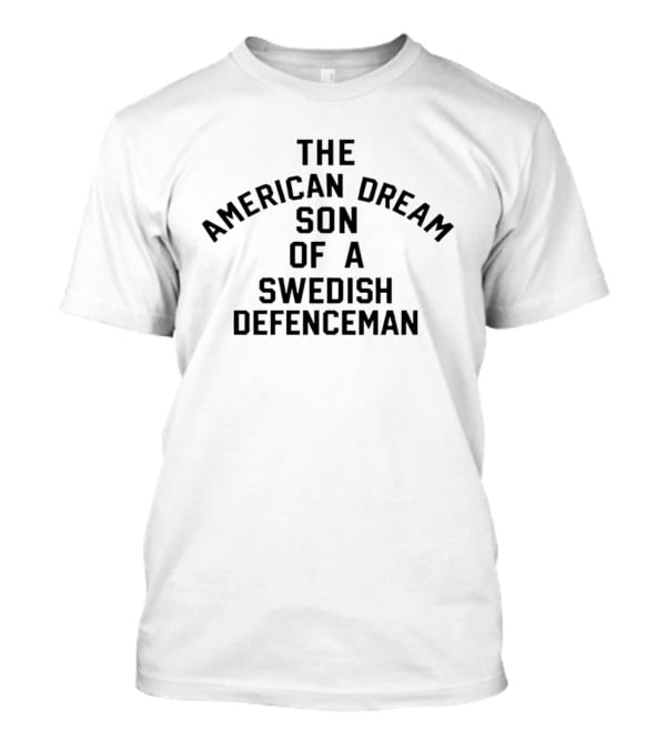The American Dream Son Of A Swedish Defenceman Iconic Phrase T-Shirt