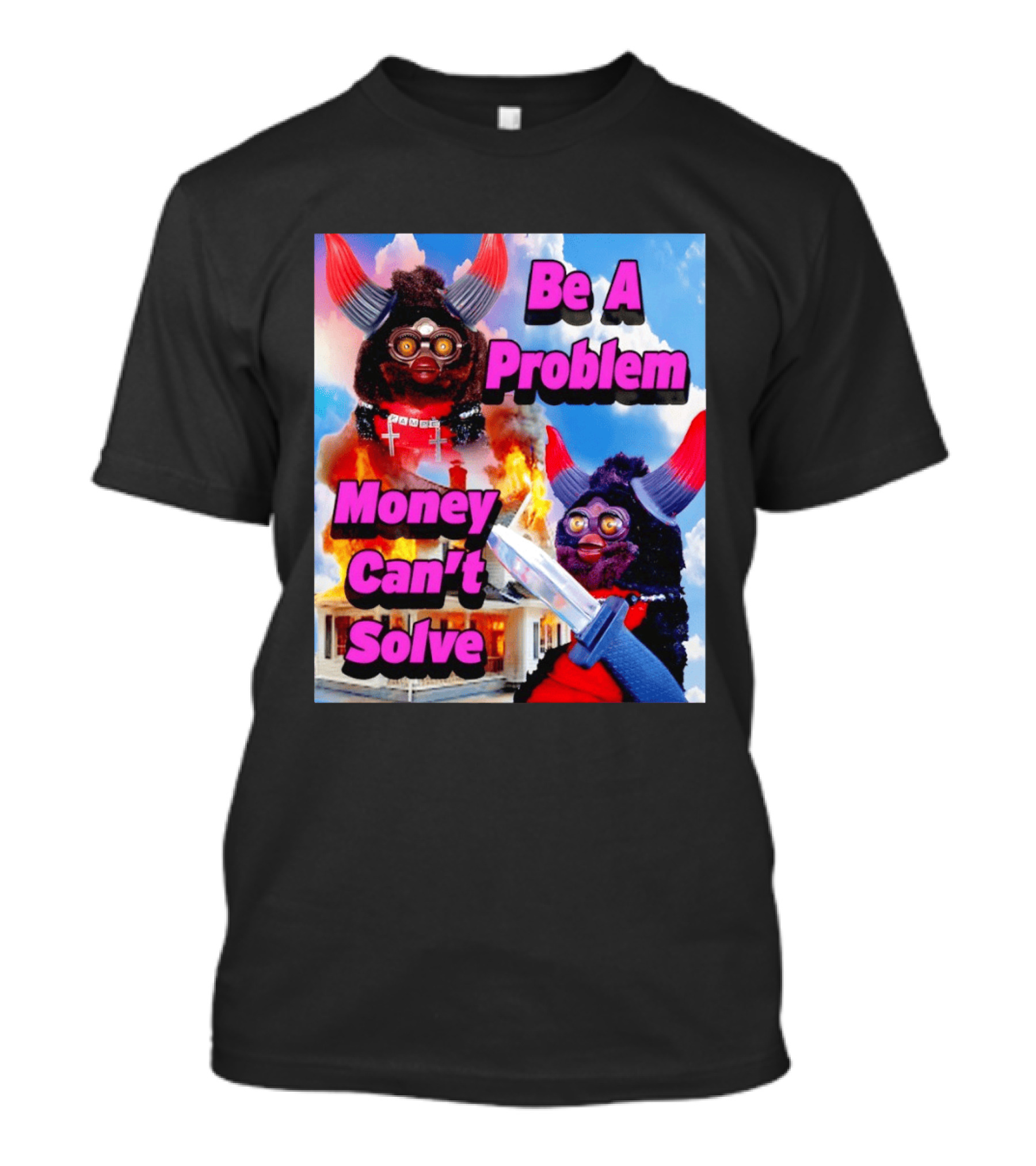 Furby Be A Problem Money Can't Solve Meme Knife House Fire T-Shirt