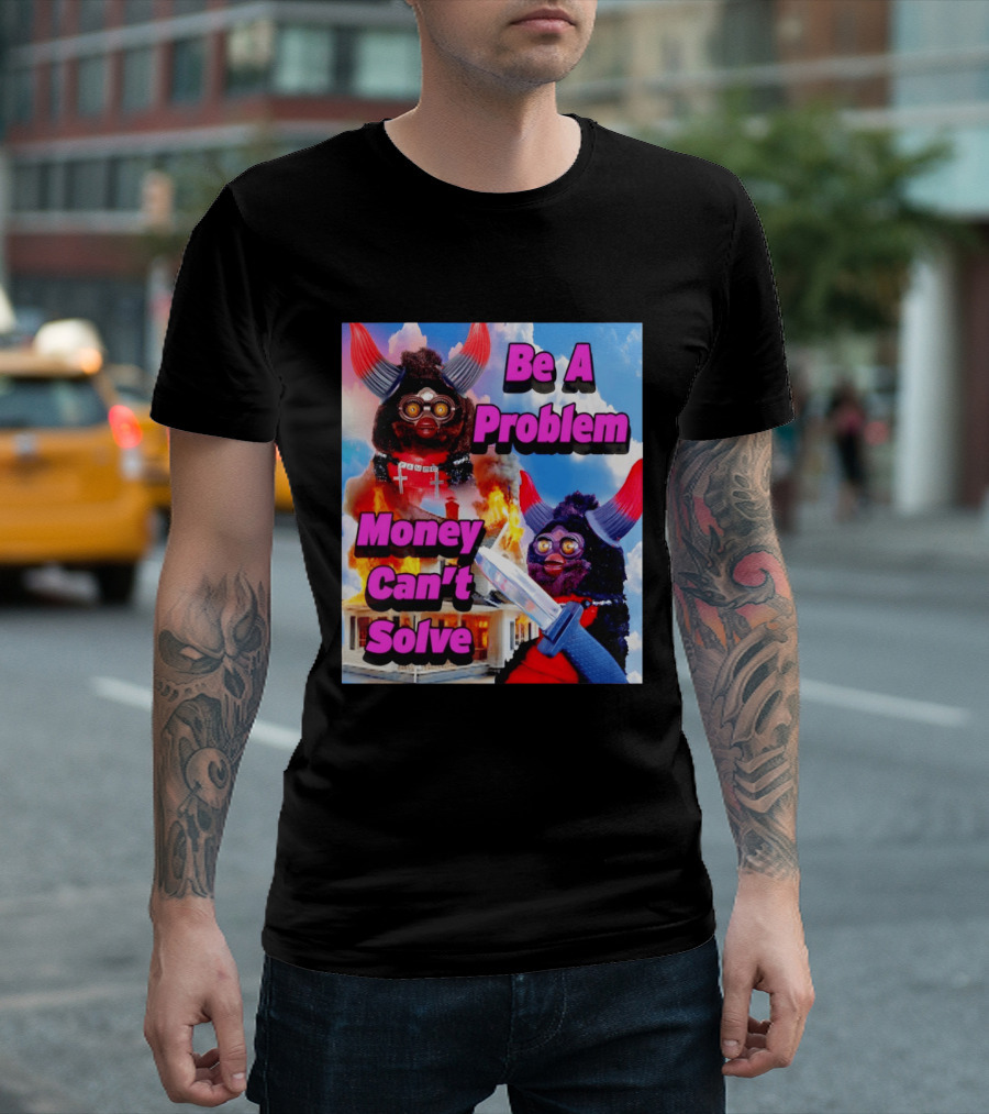 Furby Be A Problem Money Can't Solve Meme Knife House Fire T-Shirt