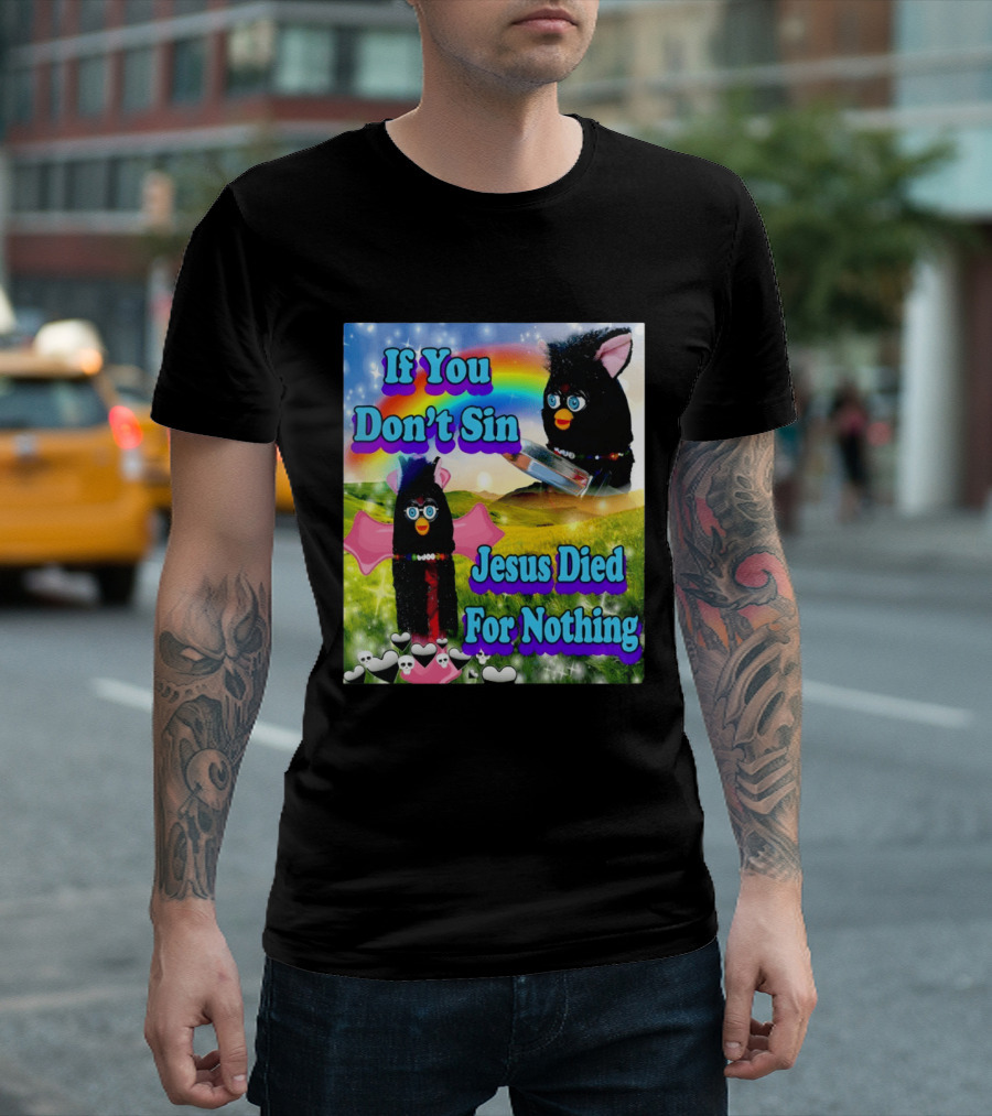 If You Don't Sin Jesus Died For Nothing Furby Rainbow Meme T-Shirt