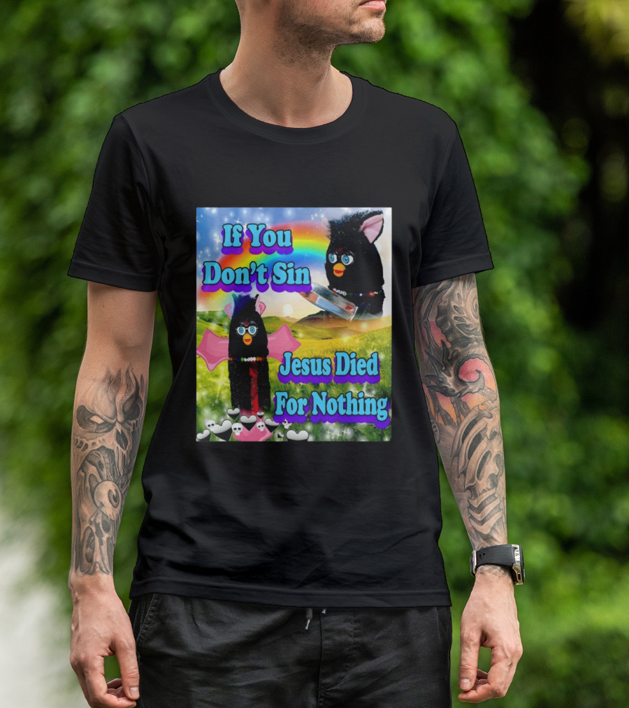 If You Don't Sin Jesus Died For Nothing Furby Rainbow Meme T-Shirt