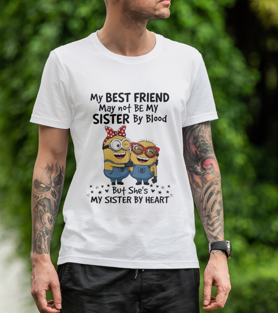 Minion My Best Friend May Not Be My Sister By Blood But She's My Sister By Heart T-Shirt