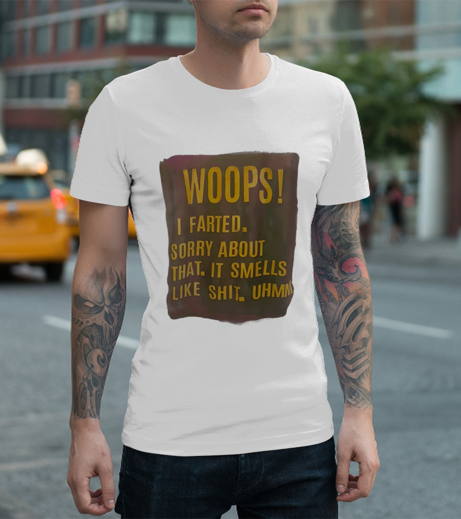WOOPS I Farted Sorry About That It Smells Like Shit Uhmm T-Shirt