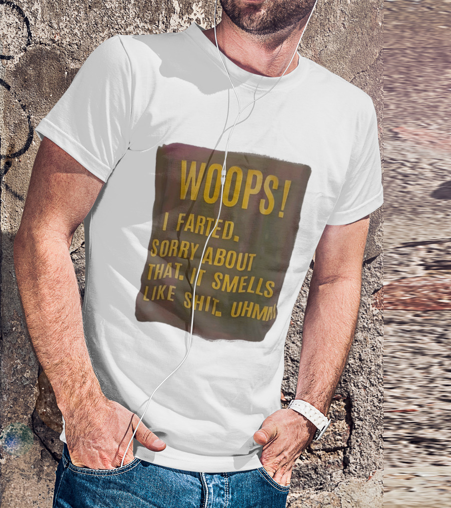 WOOPS I Farted Sorry About That It Smells Like Shit Uhmm T-Shirt