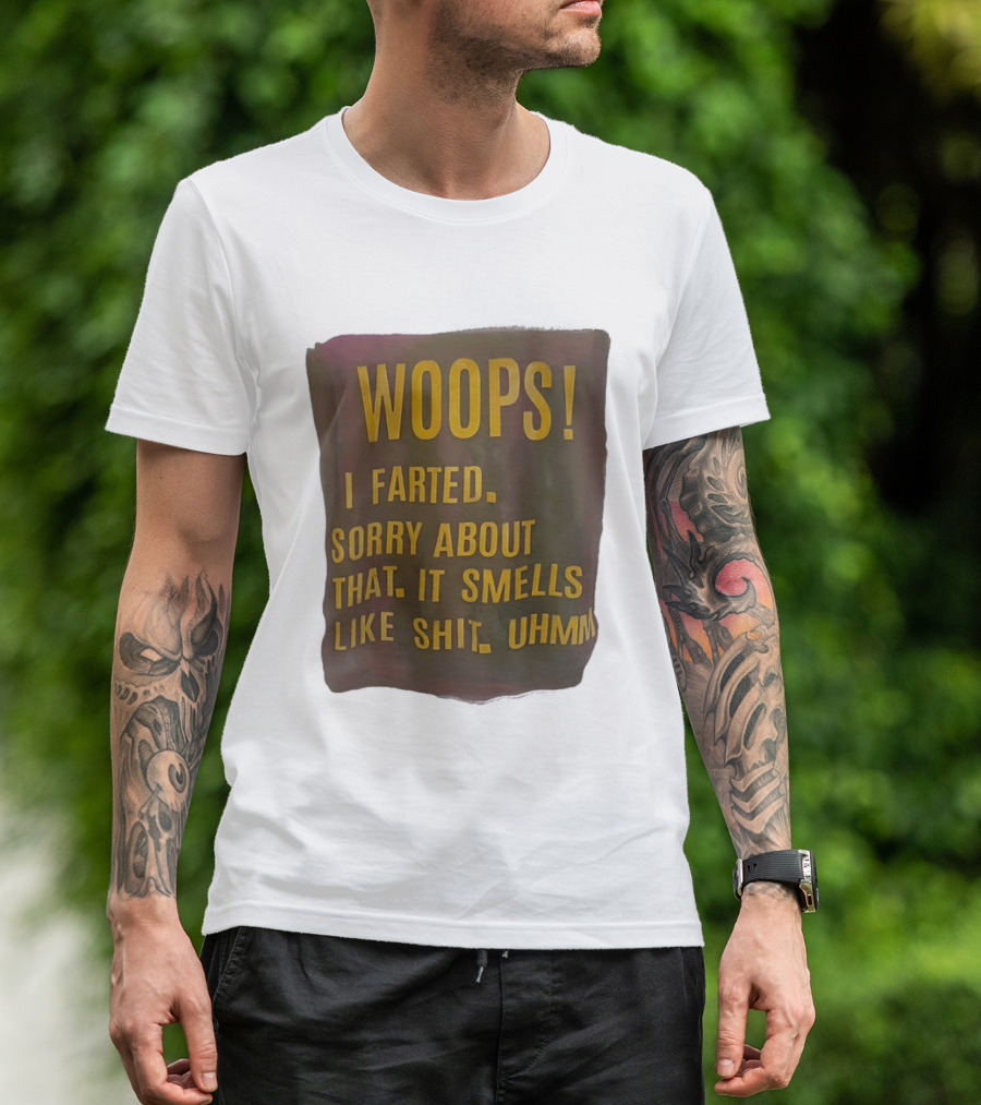 WOOPS I Farted Sorry About That It Smells Like Shit Uhmm T-Shirt