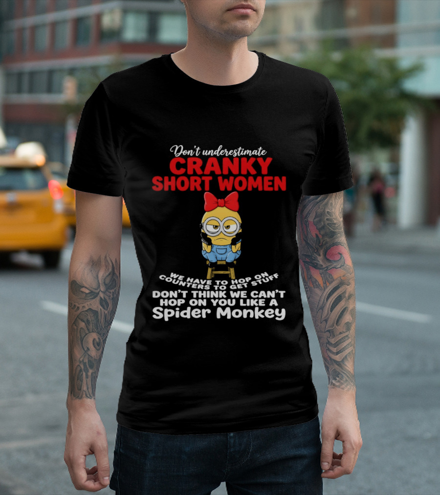Don't Underestimate Cranky Short Women We Have To Hop On Counters Like A Spider Monkey T-Shirt