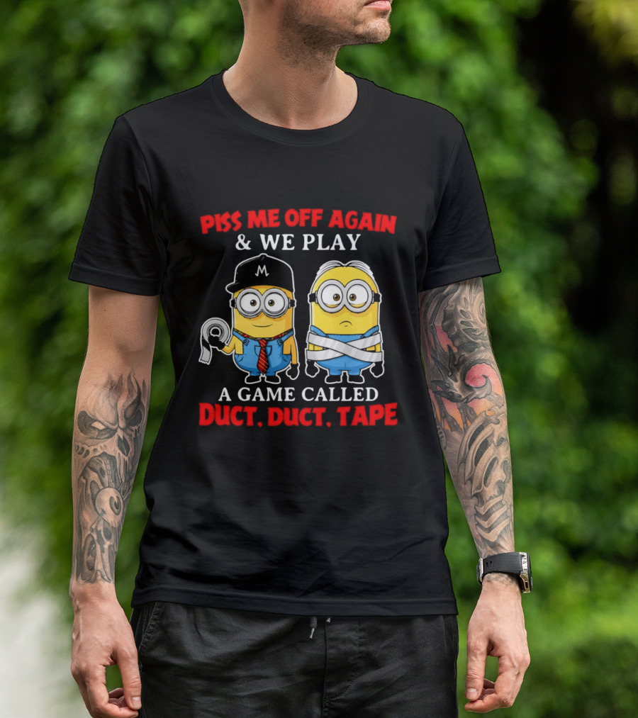 Piss Me Off Again And We Play A Game Called Duct Duct Tape Minions T-Shirt