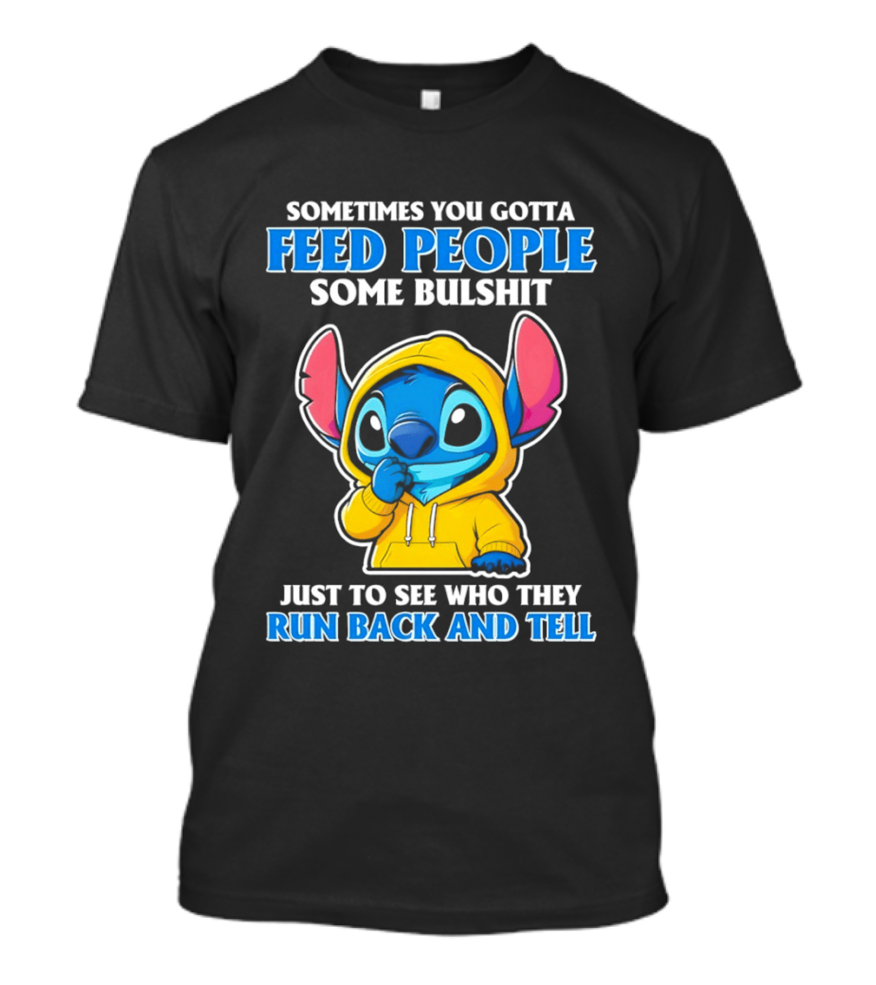 Sometimes You Gotta Feed People Some Bullshit Just To See Who They Run Back And Tell Stitch T-Shirt