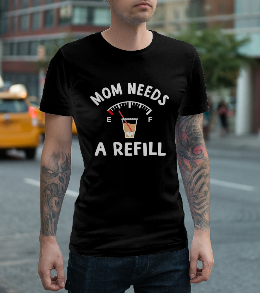 Mom Needs A Refill Coffee Gauge Empty Full Cup T-Shirt