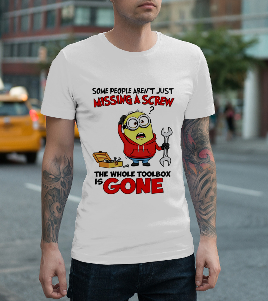 Some People Aren't Just Missing A Screw The Whole Toolbox Is Gone Minion T-Shirt