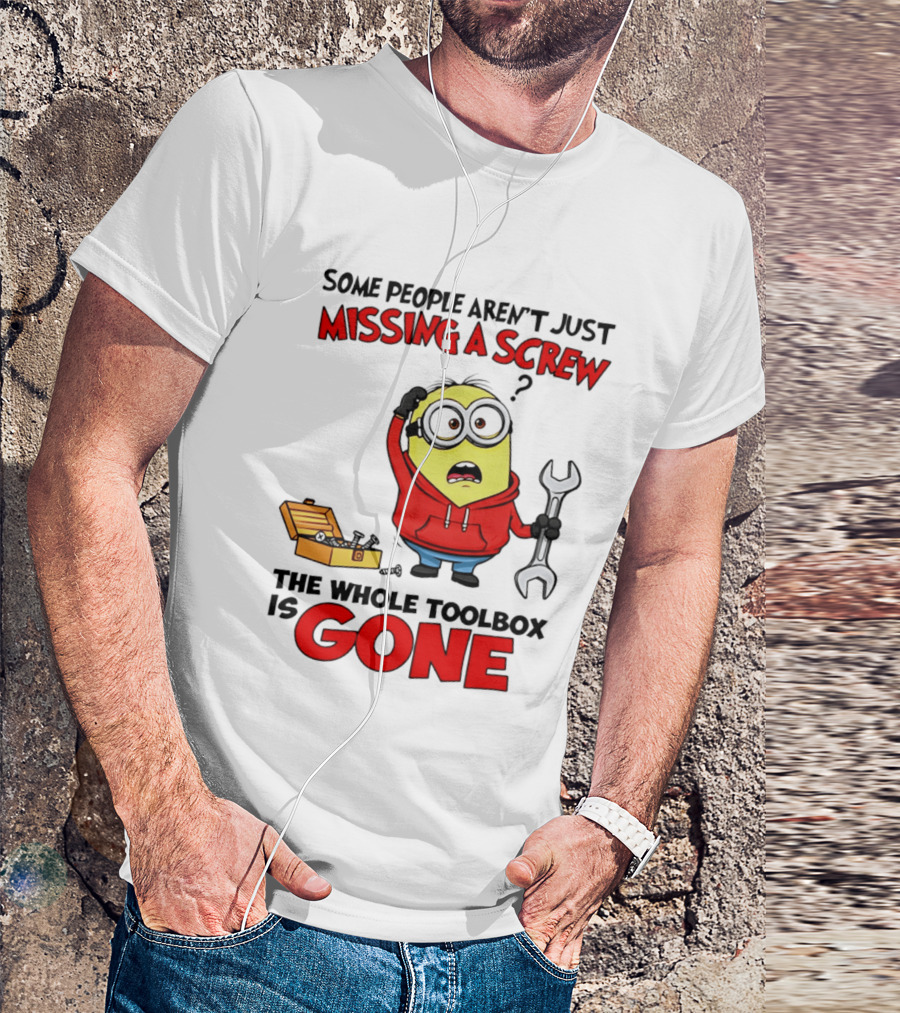 Some People Aren't Just Missing A Screw The Whole Toolbox Is Gone Minion T-Shirt