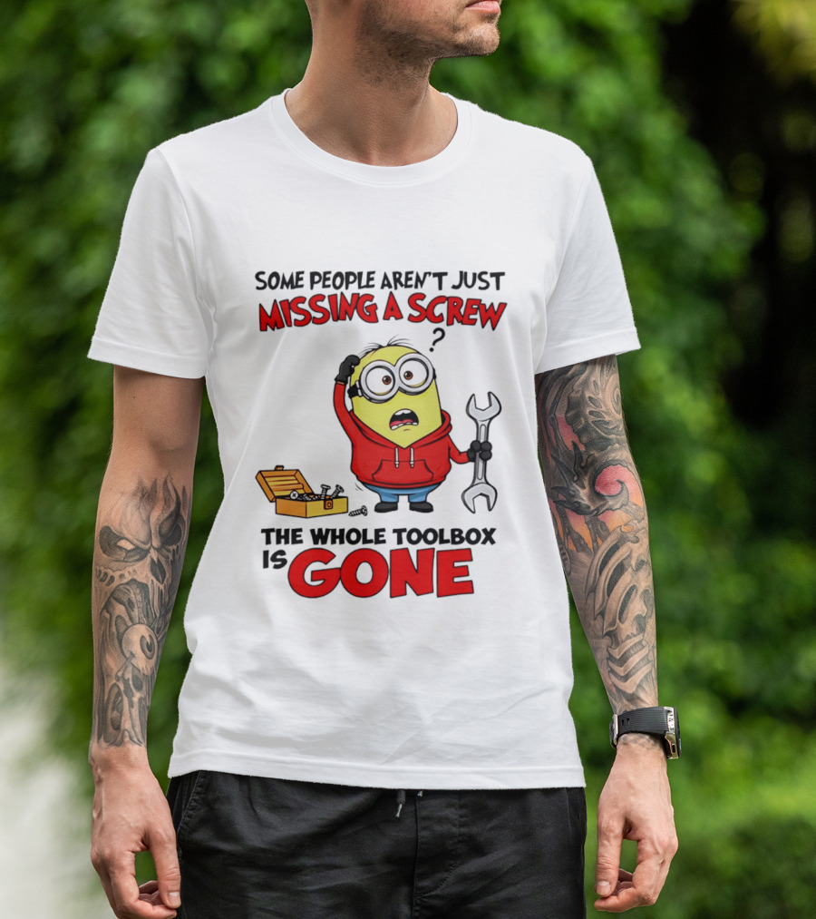 Some People Aren't Just Missing A Screw The Whole Toolbox Is Gone Minion T-Shirt