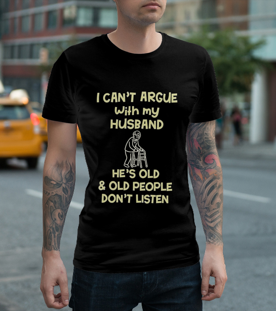I Can't Argue With My Husband He's Old And Old People Don't Listen Walking Frame Grandpa T-Shirt