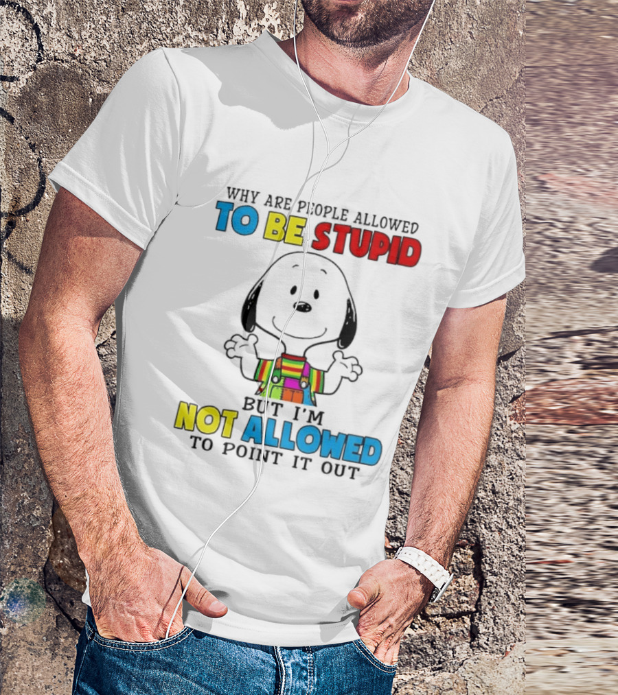 Why Are People Allowed To Be Stupid Snoopy Not Allowed To Point It Out T-Shirt