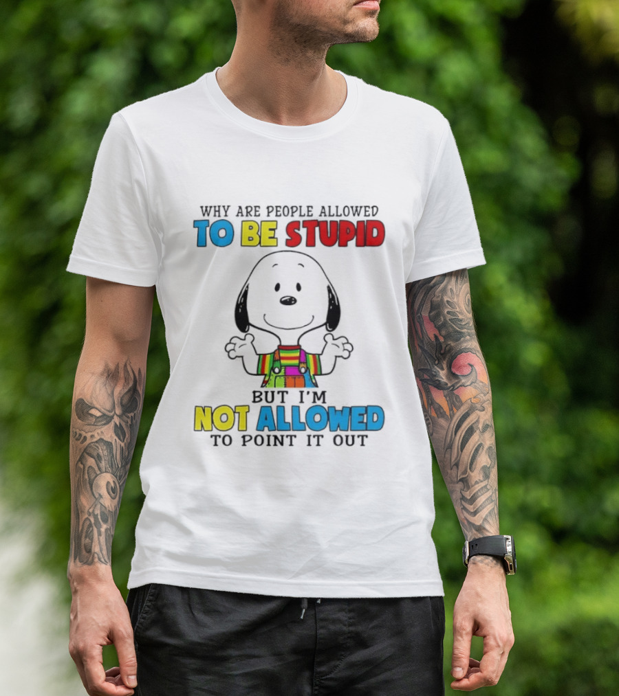 Why Are People Allowed To Be Stupid Snoopy Not Allowed To Point It Out T-Shirt