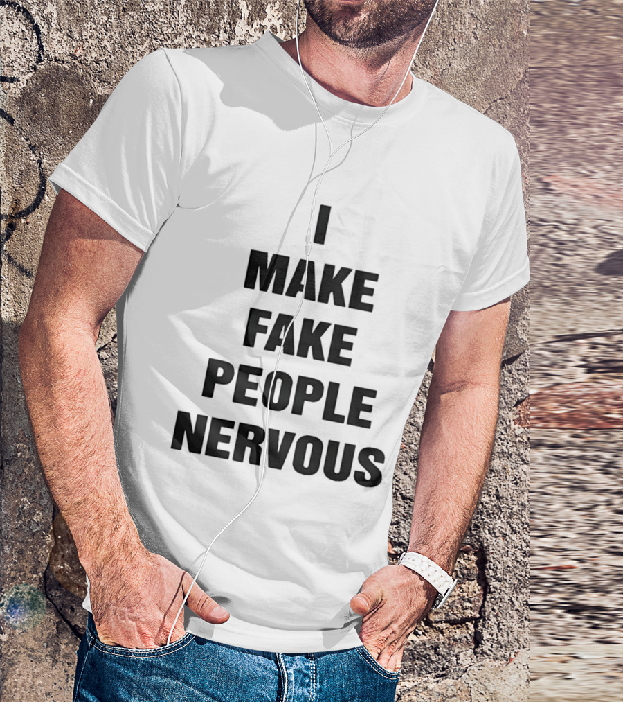 I Make Fake People Nervous Humor T-Shirt