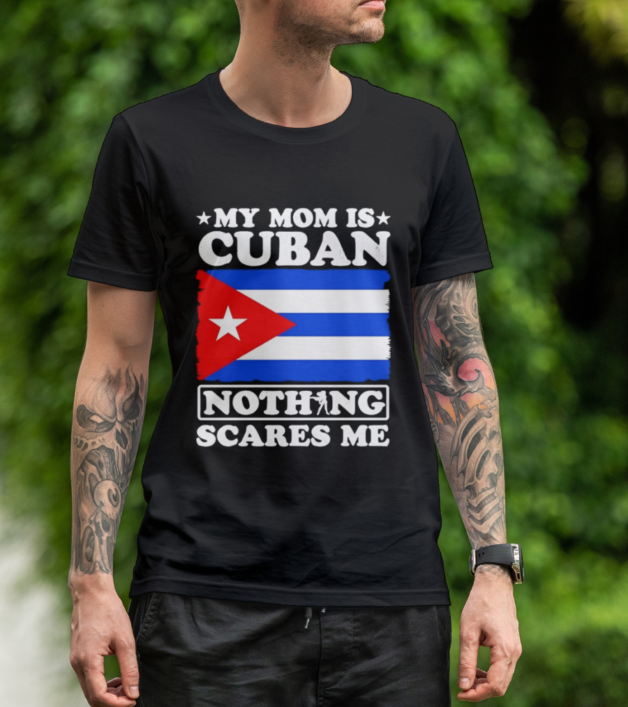 My Mom Is Cuban Cuban Flag Nothing Scares Me T-Shirt