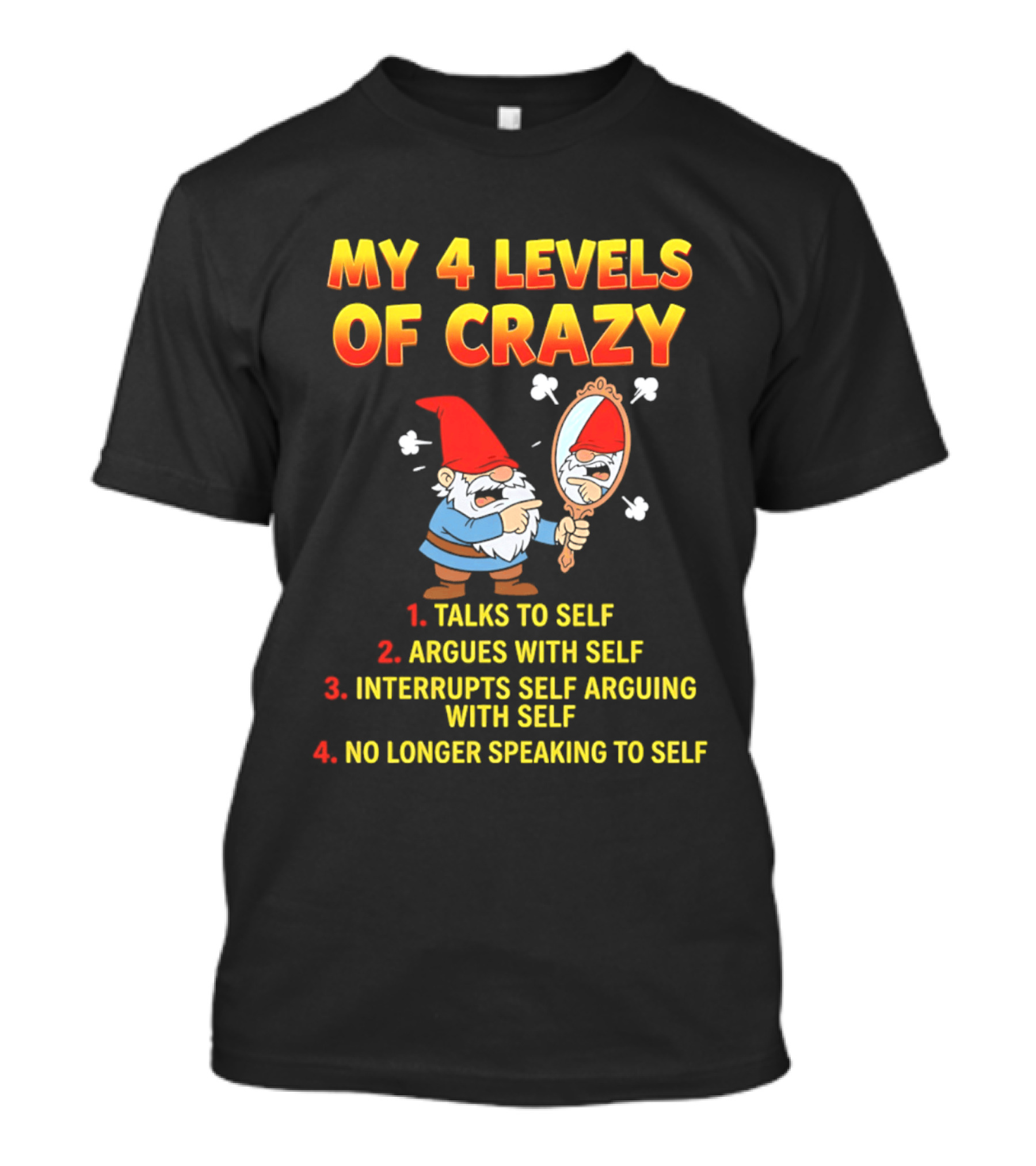 My 4 Levels Of Crazy Gnome Talks To Self Argues With Self No Longer Speaking T-Shirt