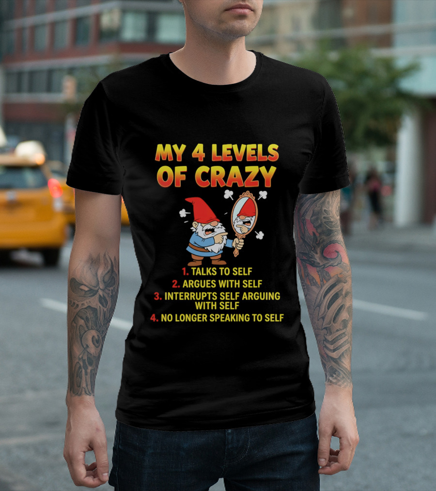 My 4 Levels Of Crazy Gnome Talks To Self Argues With Self No Longer Speaking T-Shirt