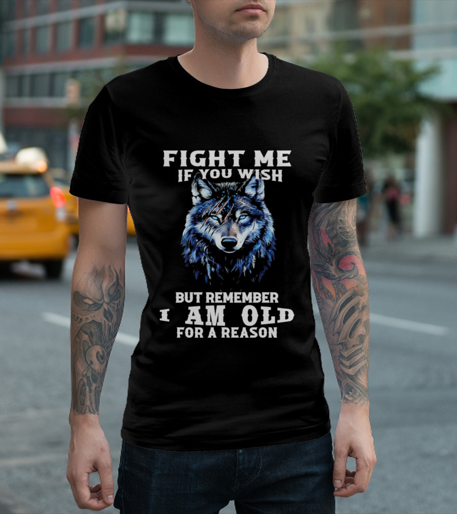 Fight Me If You Wish But Remember I Am Old For A Reason Wolf T-Shirt