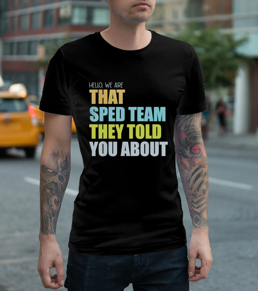 Hello We Are That Sped Team They Told You About T-Shirt