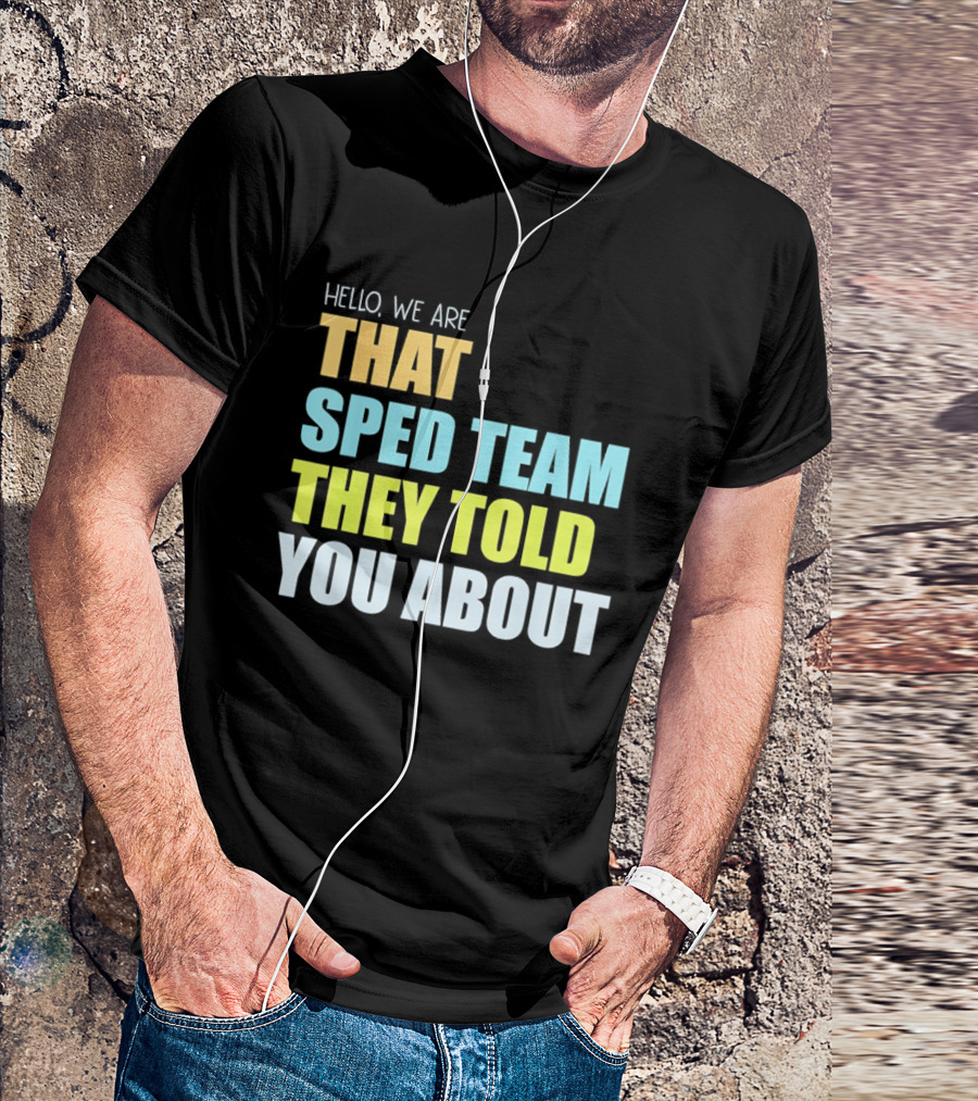 Hello We Are That Sped Team They Told You About T-Shirt
