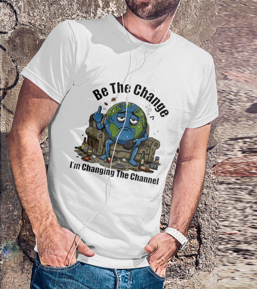 Be The Change Earth Middle Finger I'm Changing The Channel T-Shirt