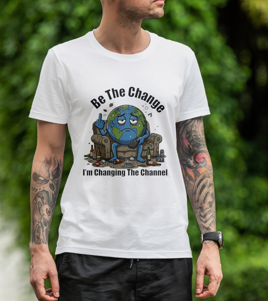 Be The Change Earth Middle Finger I'm Changing The Channel T-Shirt