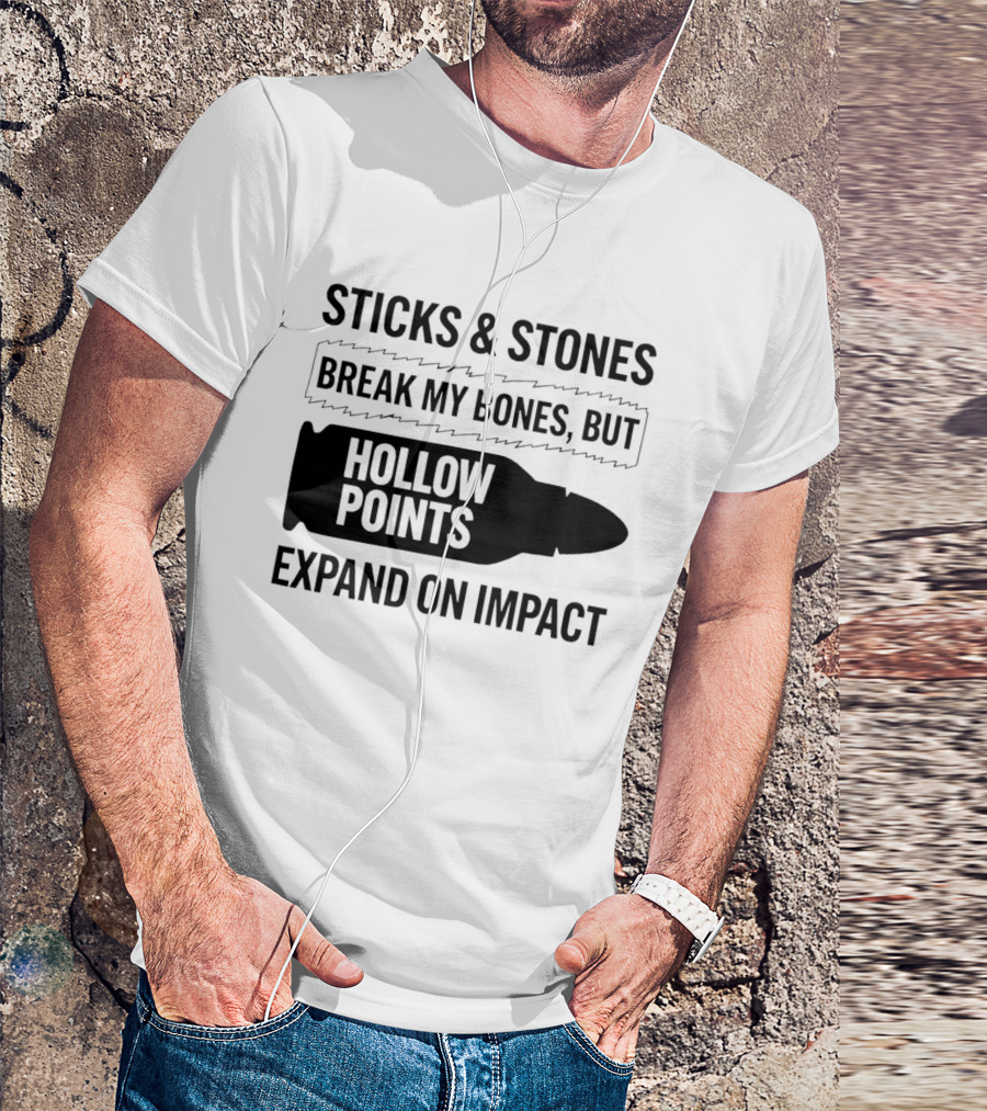 Sticks And Stones Break My Bones Hollow Points Expand On Impact T-Shirt