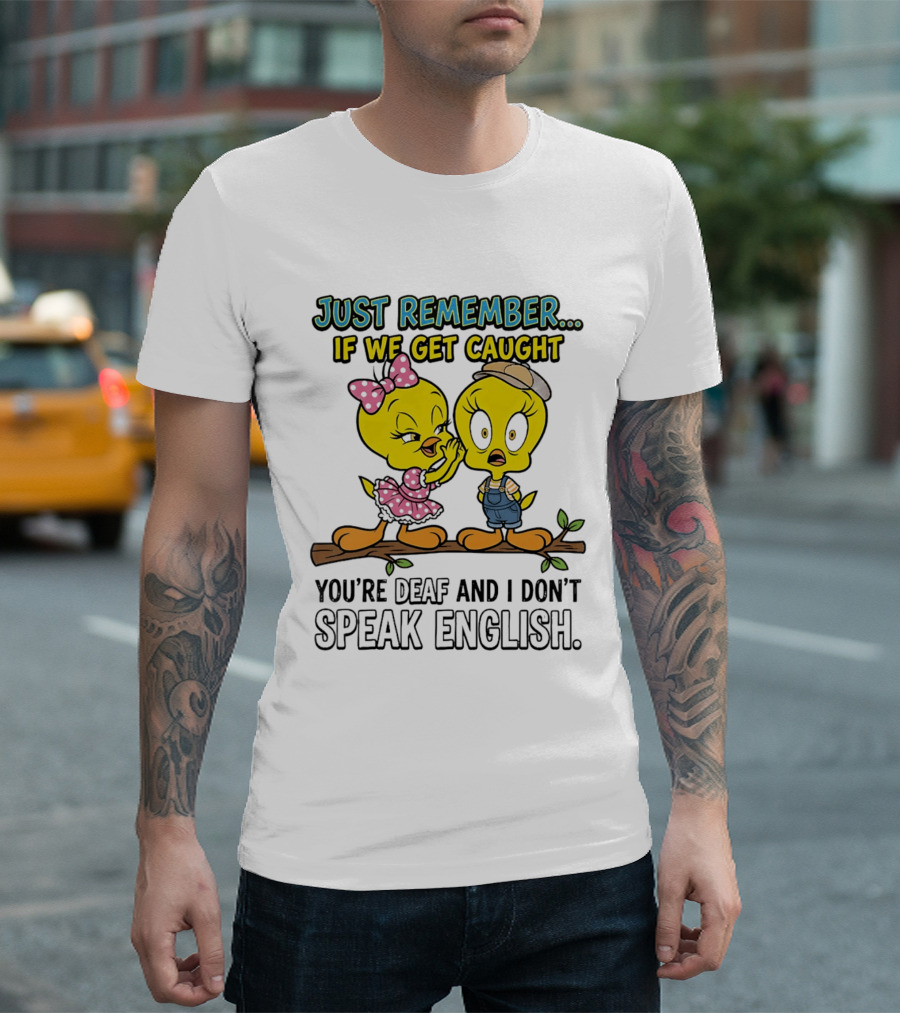 Tweety Just Remember If We Get Caught You're Deaf I Don't Speak English Cute Yellow Bird Duo T-Shirt