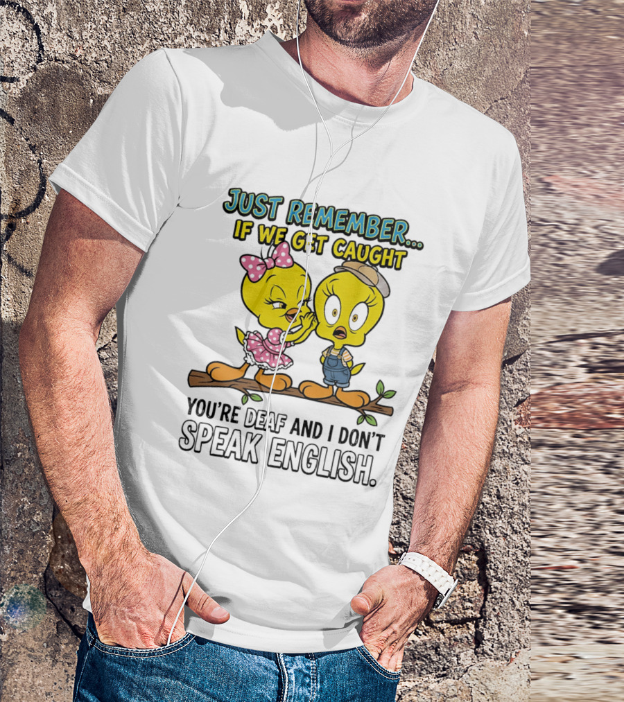 Tweety Just Remember If We Get Caught You're Deaf I Don't Speak English Cute Yellow Bird Duo T-Shirt