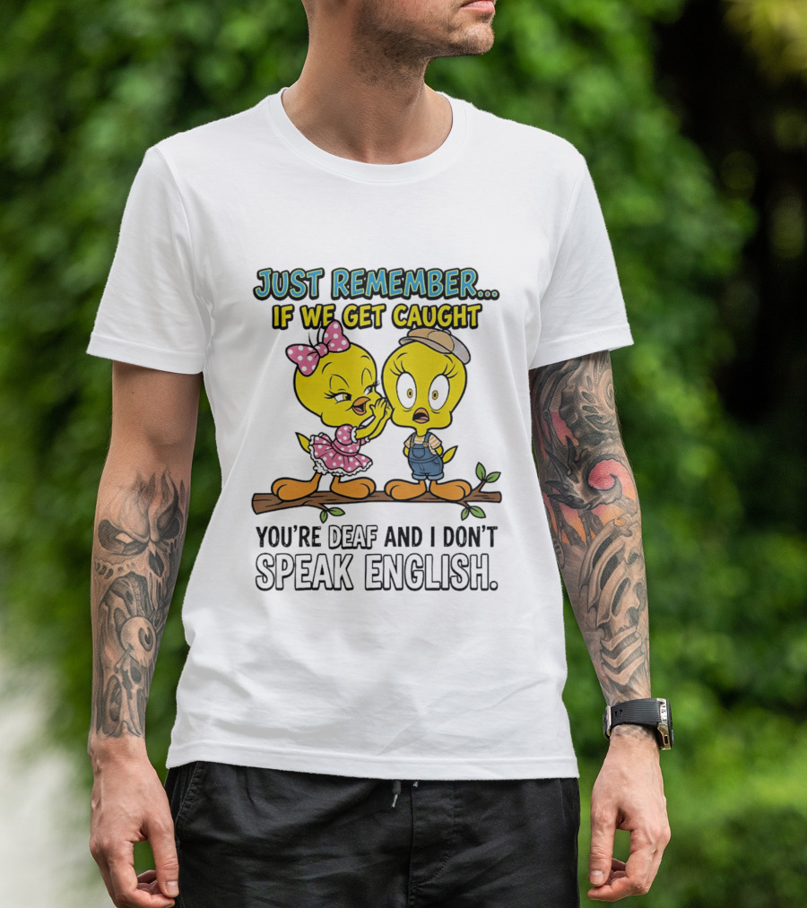 Tweety Just Remember If We Get Caught You're Deaf I Don't Speak English Cute Yellow Bird Duo T-Shirt