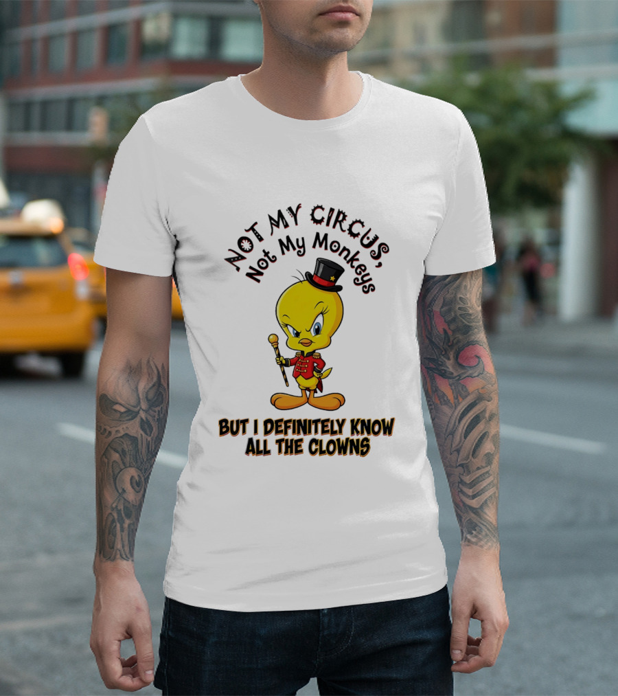 Tweety Not My Circus Not My Monkeys But I Definitely Know All The Clowns T-Shirt