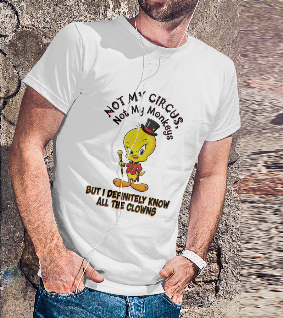 Tweety Not My Circus Not My Monkeys But I Definitely Know All The Clowns T-Shirt