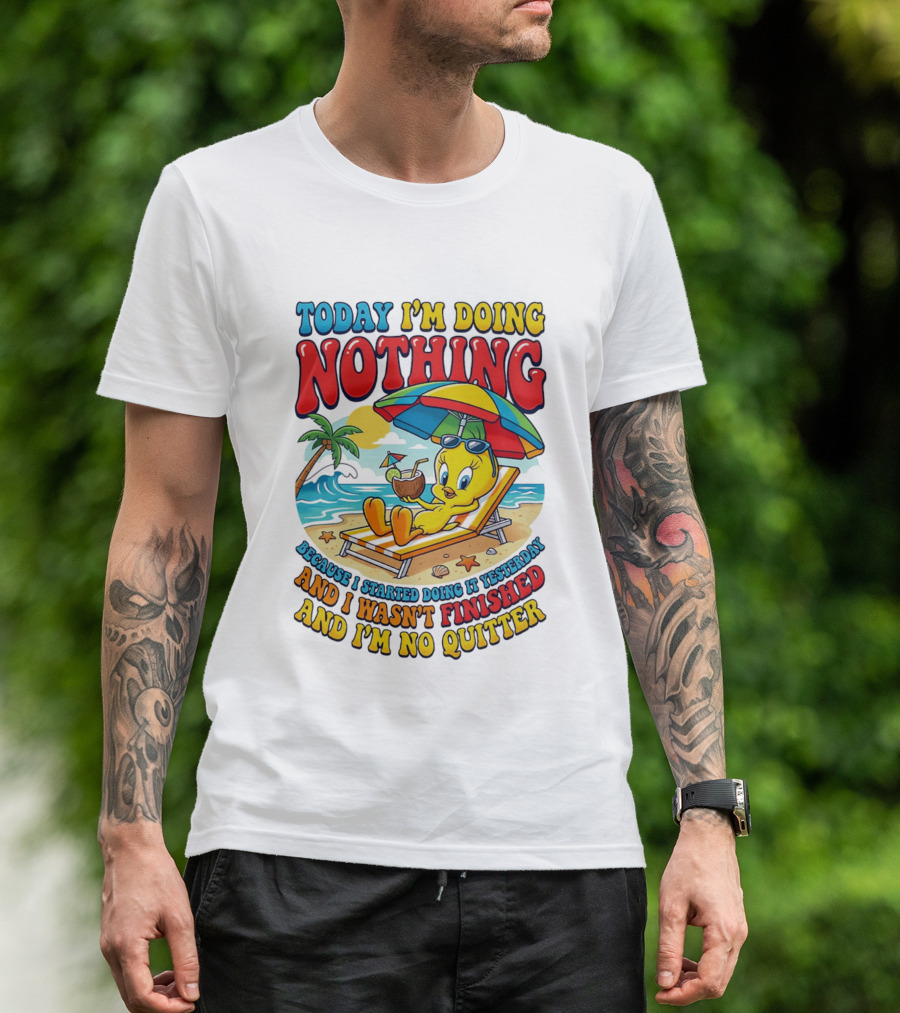 Tweety Today I'm Doing Nothing Beach Relaxation Because I Started Doing It Yesterday And I Wasn't Finished And I'm No Quitter T-Shirt