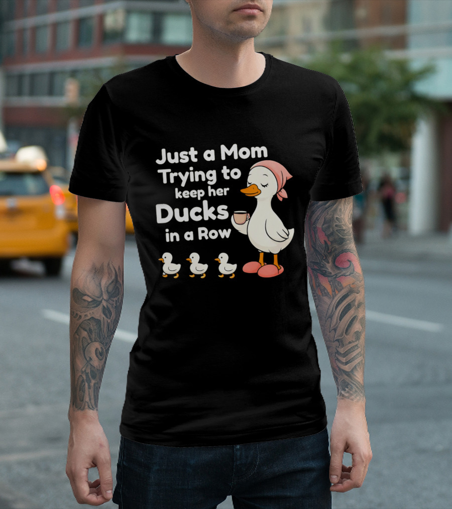 Just A Mom Trying To Keep Her Ducks In A Row With Coffee Cup And Cute Ducks T-Shirt