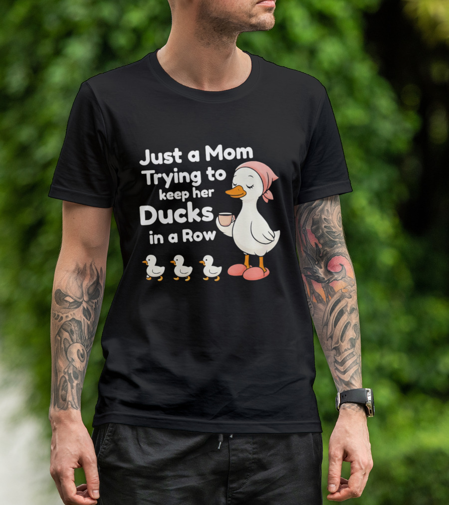 Just A Mom Trying To Keep Her Ducks In A Row With Coffee Cup And Cute Ducks T-Shirt