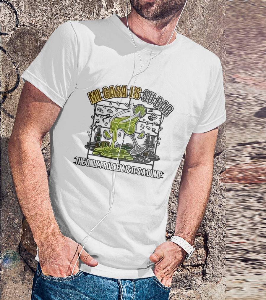 Mi Casa Es Su Bar The Only Problem Is It's A Dump Cinco De Drinko Party T-Shirt