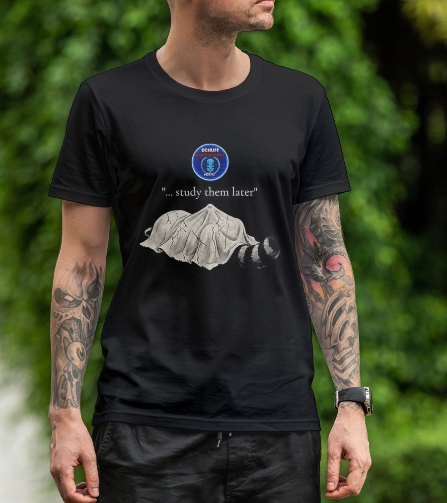 Dehuff Uncensored Podcast Raccoon Study Them Later T-Shirt