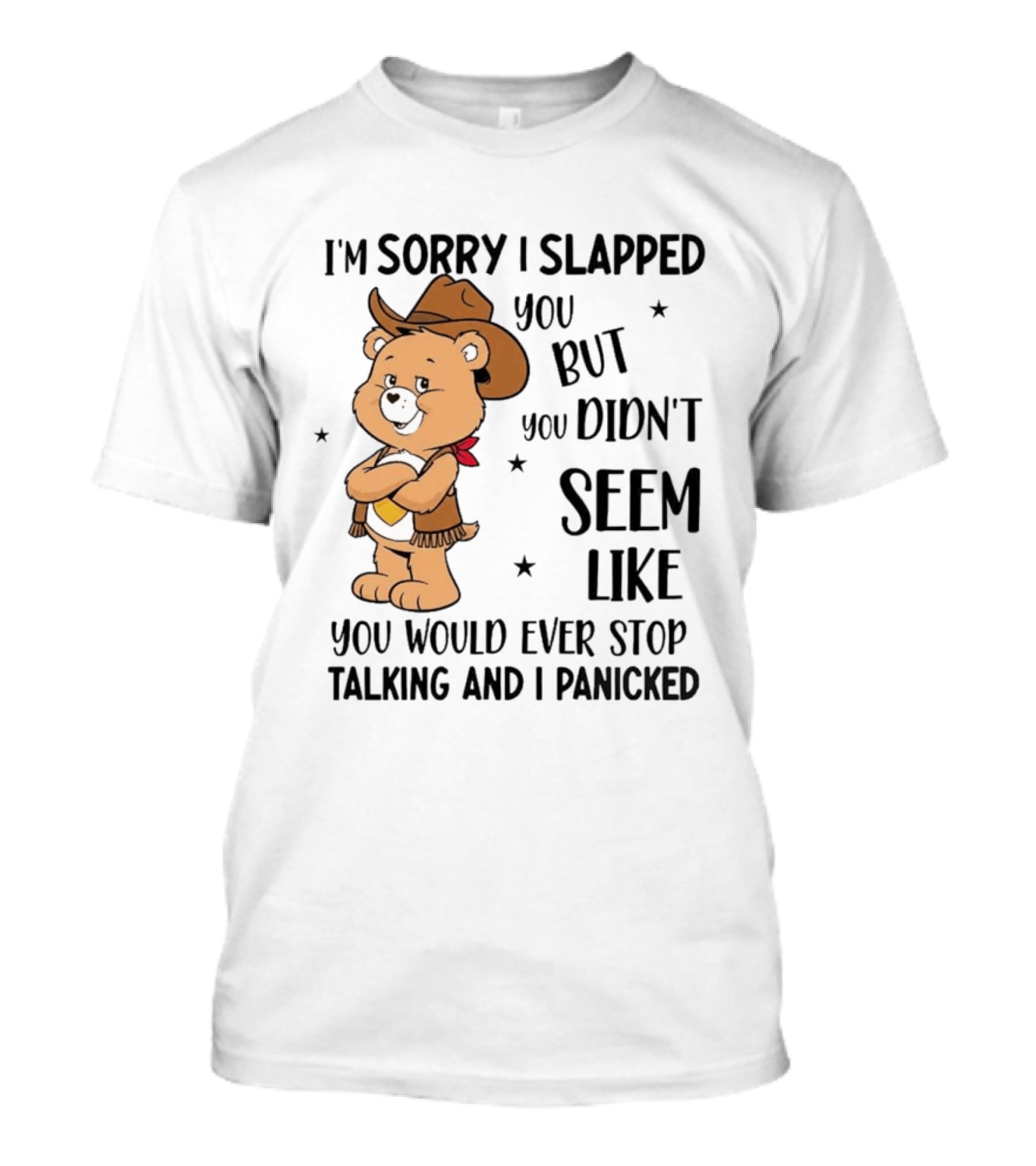 I'm Sorry I Slapped You But You Didn't Seem Like You Would Ever Stop Talking And I Panicked Cowboy Bear T-Shirt