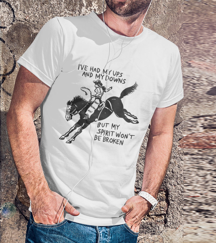 I've Had My Ups And Downs But My Spirit Won't Be Broken Cowgirl Riding Horse T-Shirt