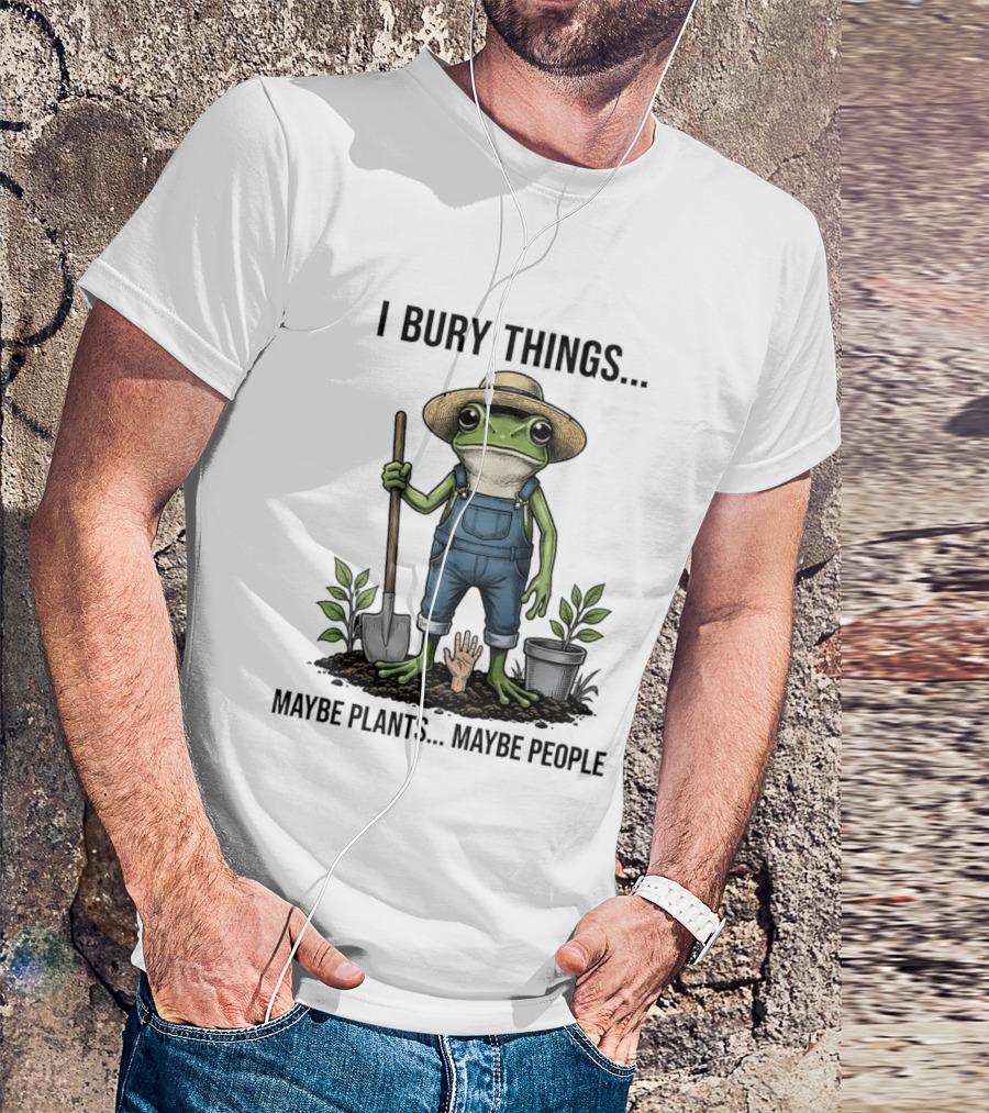 Frog Farmer I Bury Things Maybe Plants Maybe People Gardening Humor T-Shirt