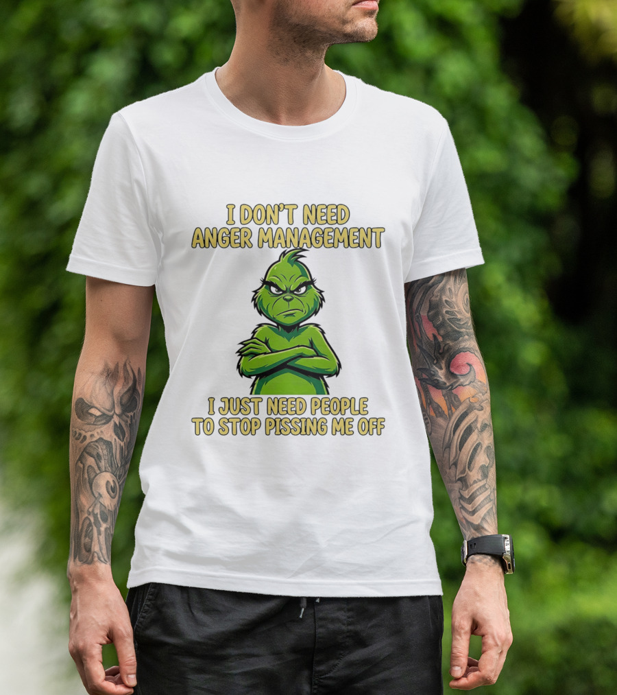 Grinch I Don't Need Anger Management I Just Need People To Stop Pissing Me Off T-Shirt