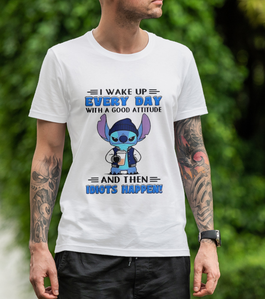 Stitch I Wake Up Every Day With A Good Attitude And Then Idiots Happen T-Shirt