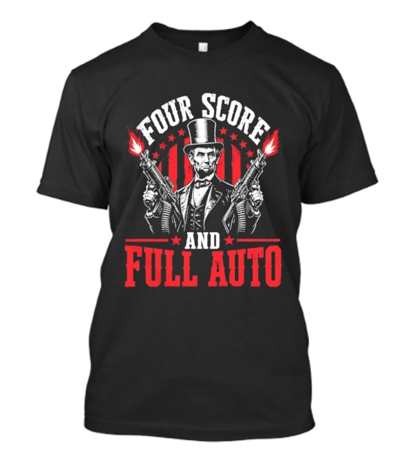Four Score And Full Auto Patriotic Abe Lincoln With Guns And Stars T-Shirt