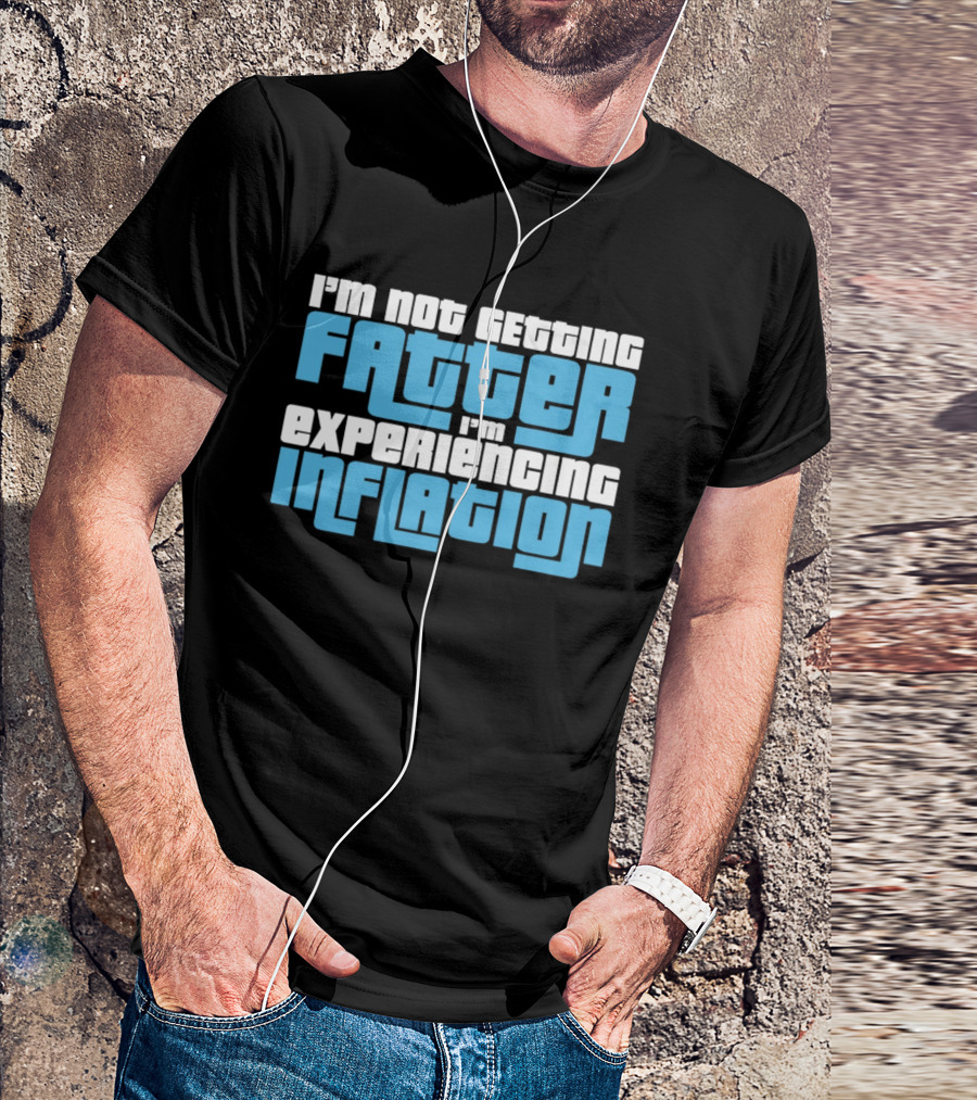 I'm Not Getting Fatter I'm Experiencing Inflation T-Shirt