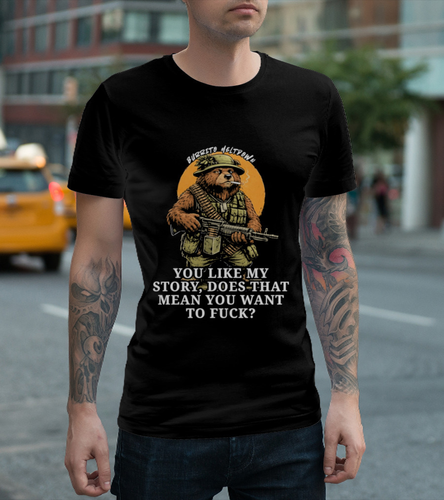Burrito Meltdown Smoking Bear Soldier Machine Gun You Like My Story T-Shirt