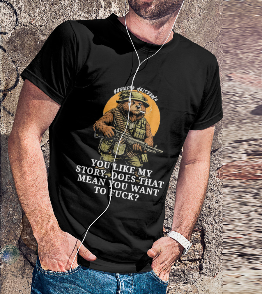 Burrito Meltdown Smoking Bear Soldier Machine Gun You Like My Story T-Shirt