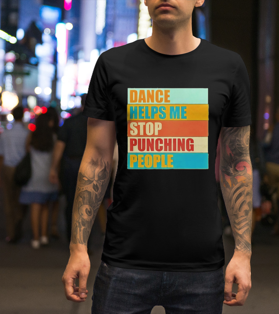 Dance Helps Me Stop Punching People T-Shirt